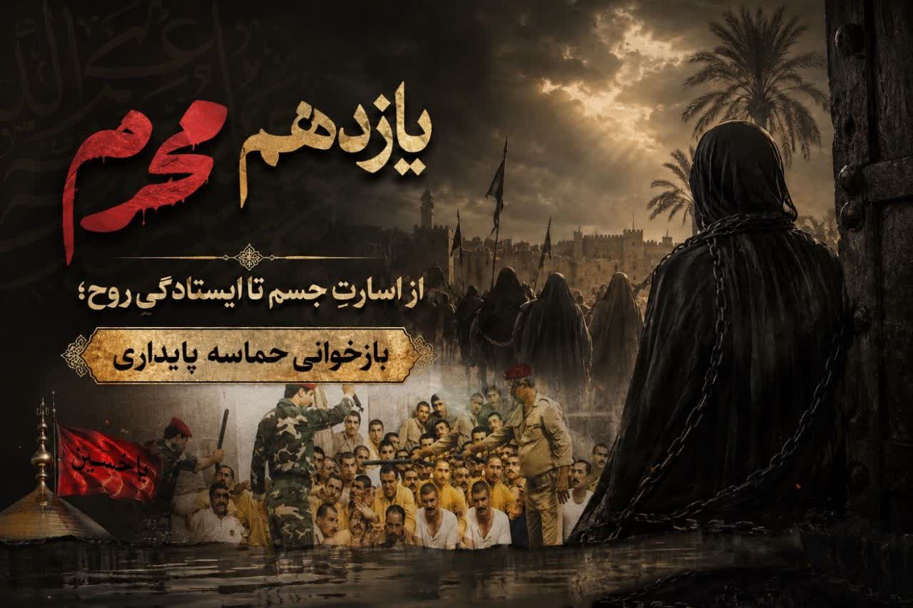 یازدهم محرم؛ از اسارت جسم تا ایستادگی روح؛ بازخوانی حماسه‌ پایداری